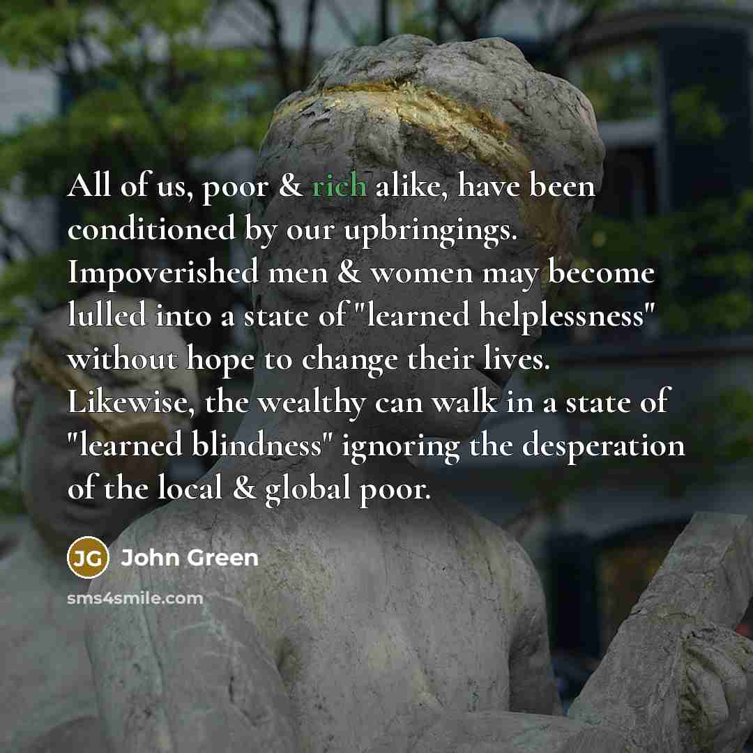 “All of us, poor & rich alike, have been conditioned…” quote by John Green