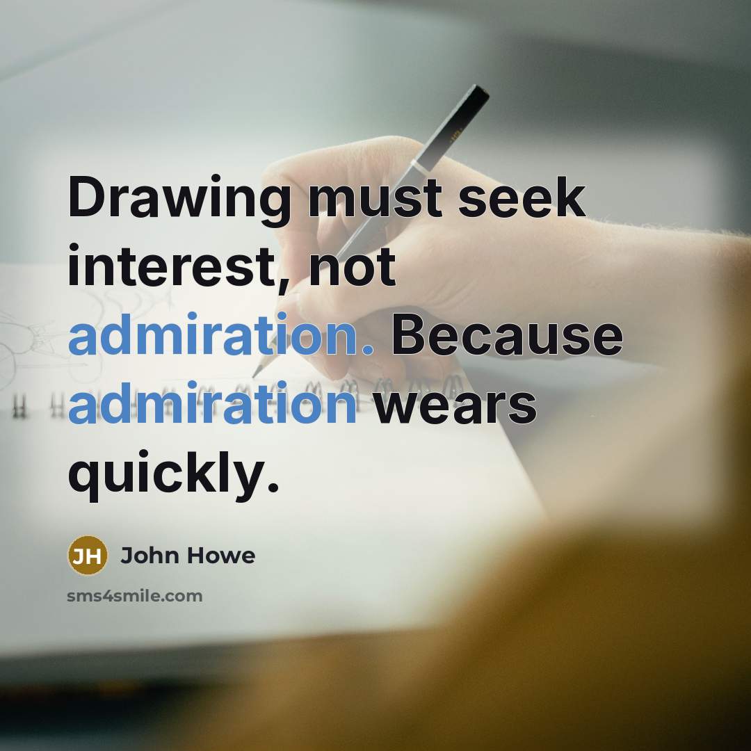 “Drawing must seek interest, not admiration. Because admiration wears quickly.…” quote by John Howe