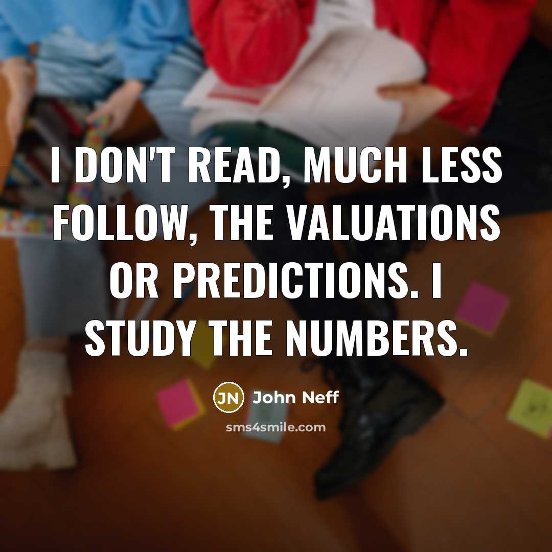 “I don't read, much less follow, the valuations or predictions.…” quote by John Neff