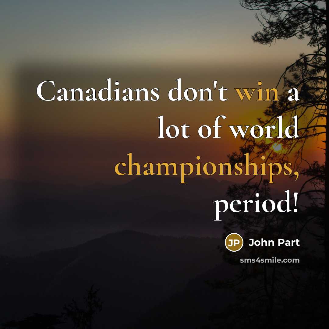 “Canadians don't win a lot of world championships, period!” quote by John Part