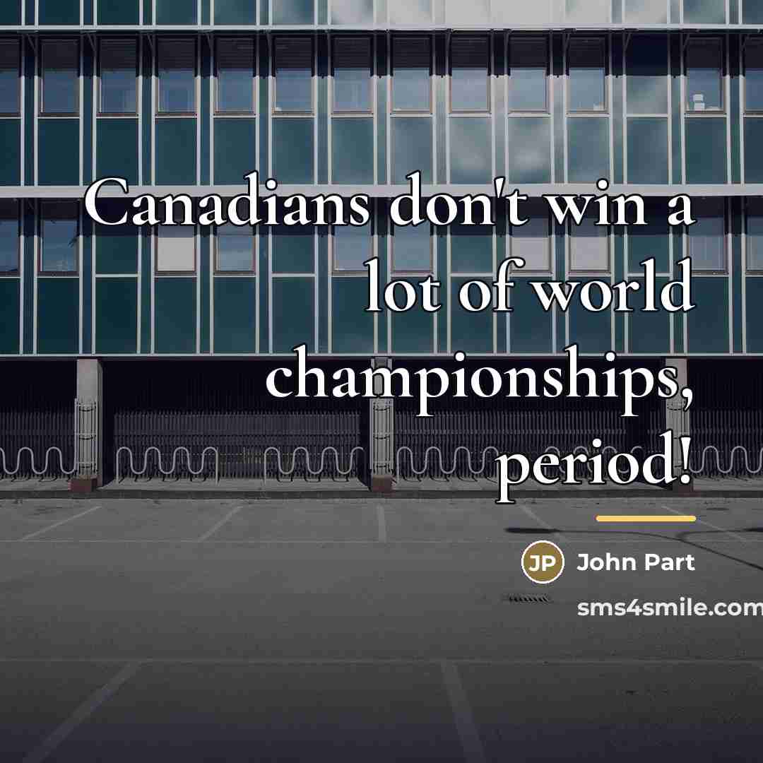 “Canadians don't win a lot of world championships, period!…” quote by John Part