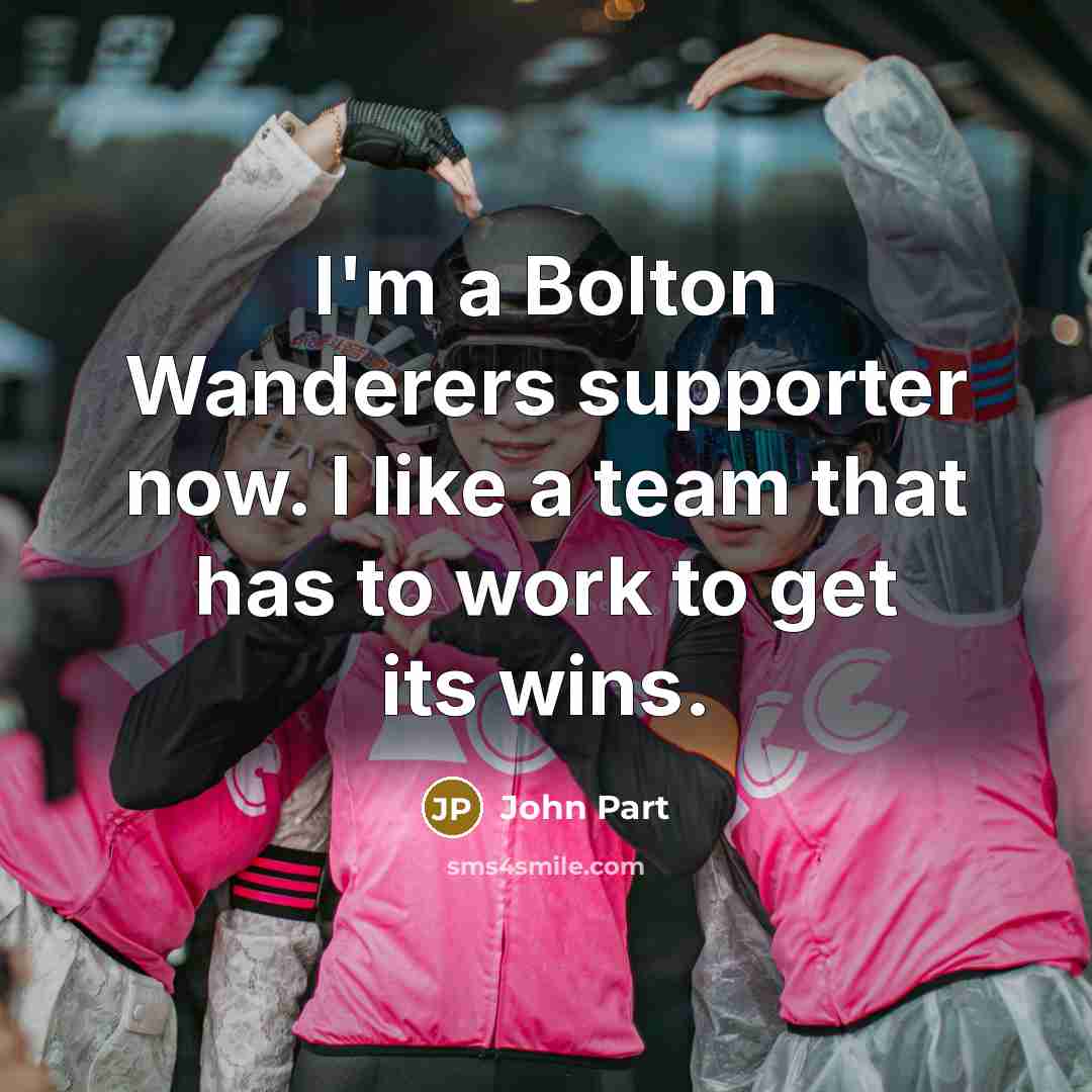 “I'm a Bolton Wanderers supporter now. I like a team…” quote by John Part