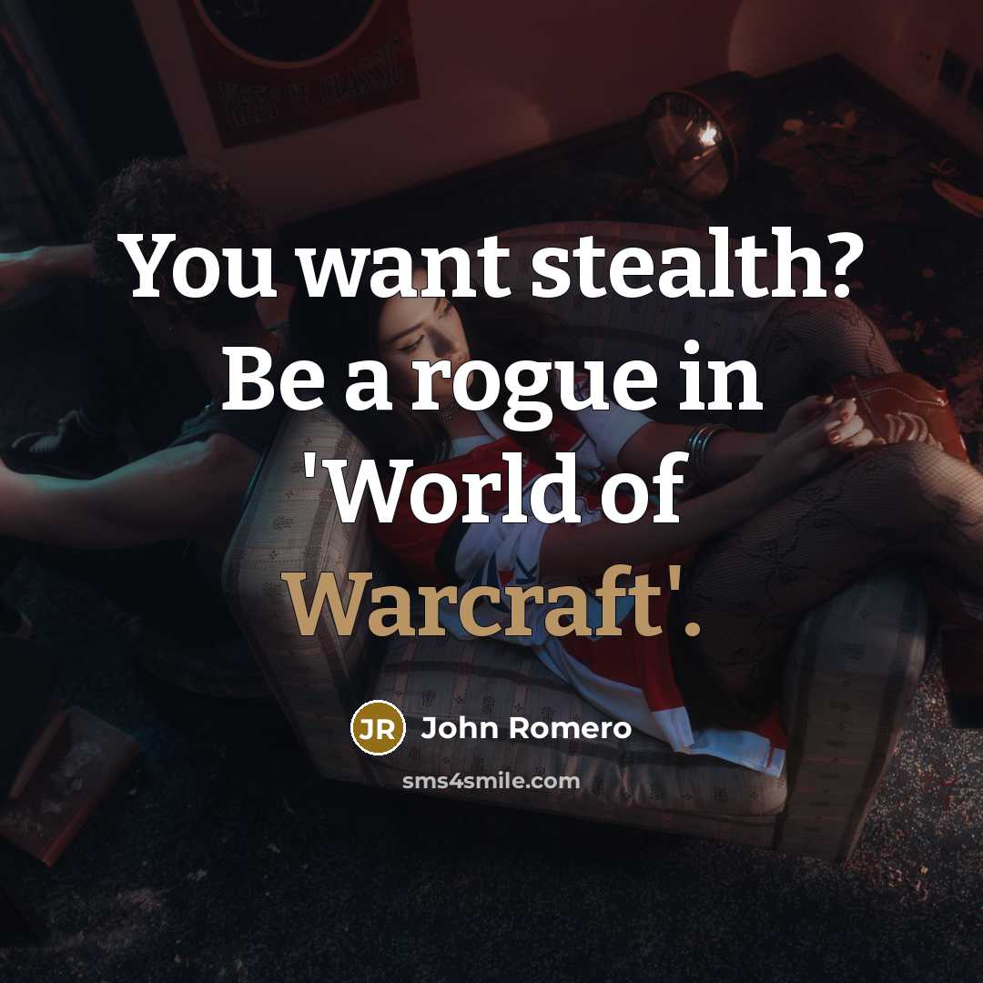 “You want stealth? Be a rogue in 'World of Warcraft'.” quote by John Romero