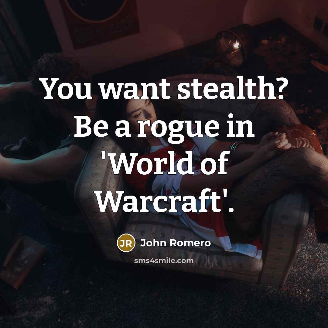 “You want stealth? Be a rogue in 'World of Warcraft'.…” quote by John Romero