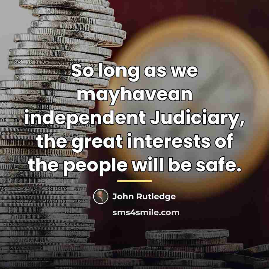 “So long as we mayhavean independent Judiciary, the great interests…” quote by John Rutledge