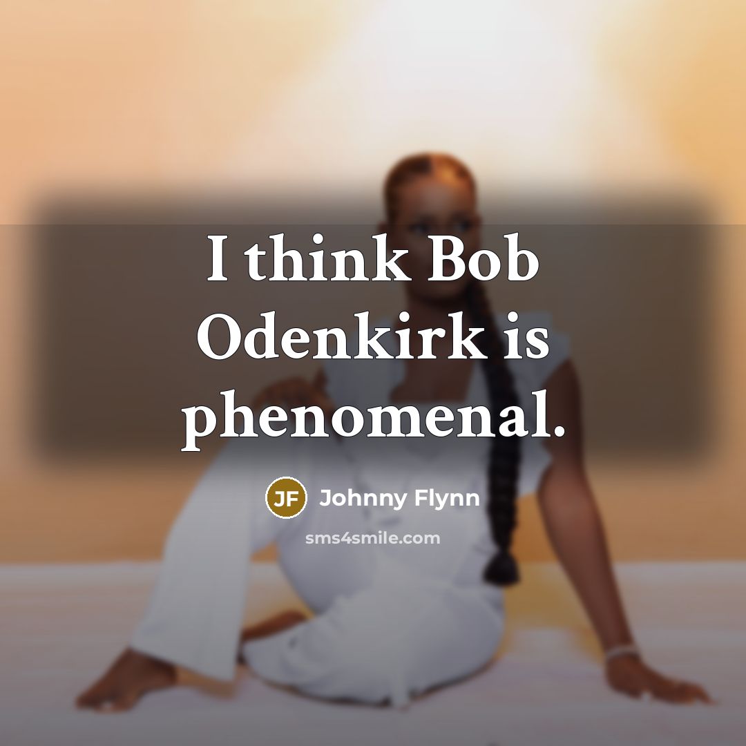 “I think Bob Odenkirk is phenomenal.…” quote by Johnny Flynn