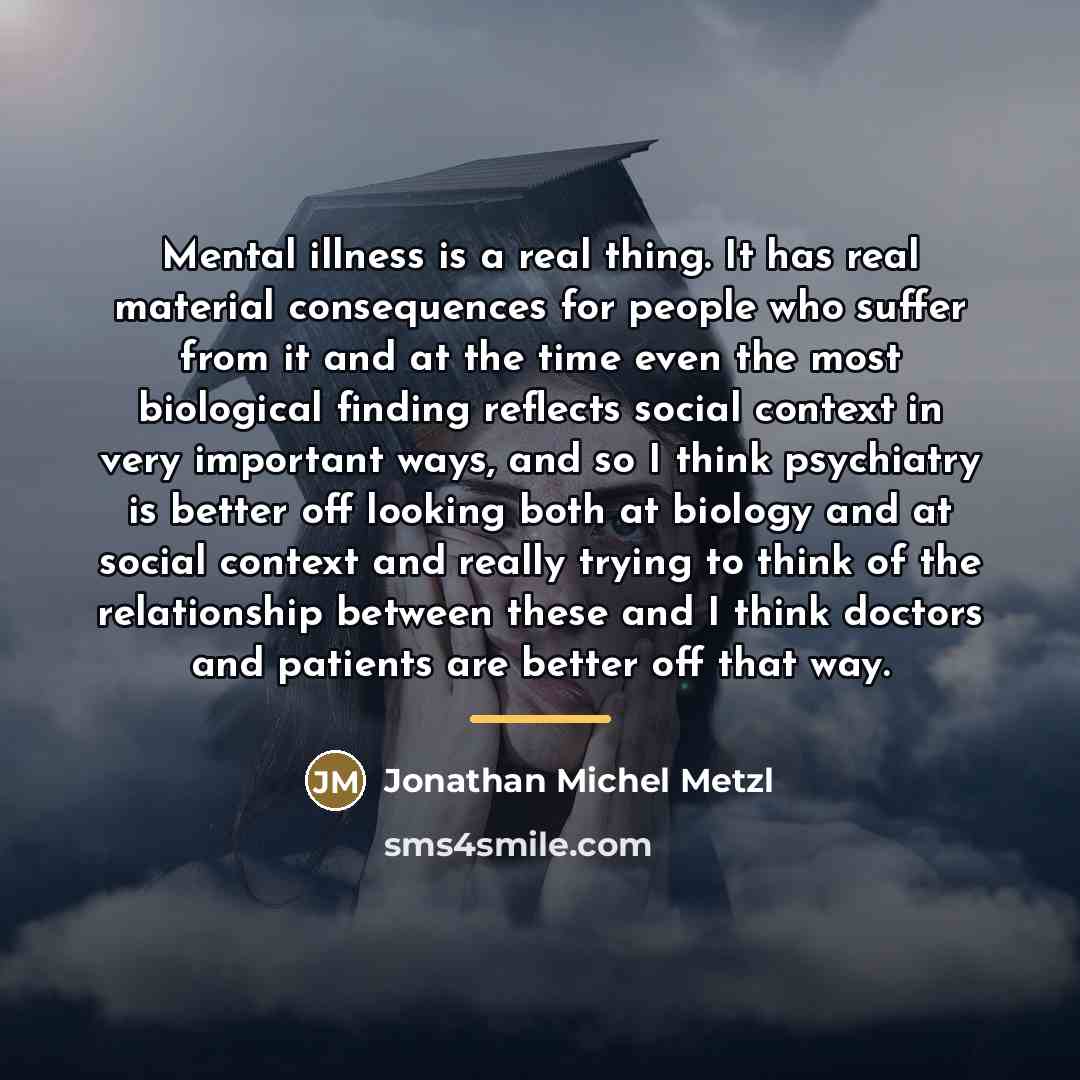 “Mental illness is a real thing. It has real material…” quote by Jonathan Michel Metzl