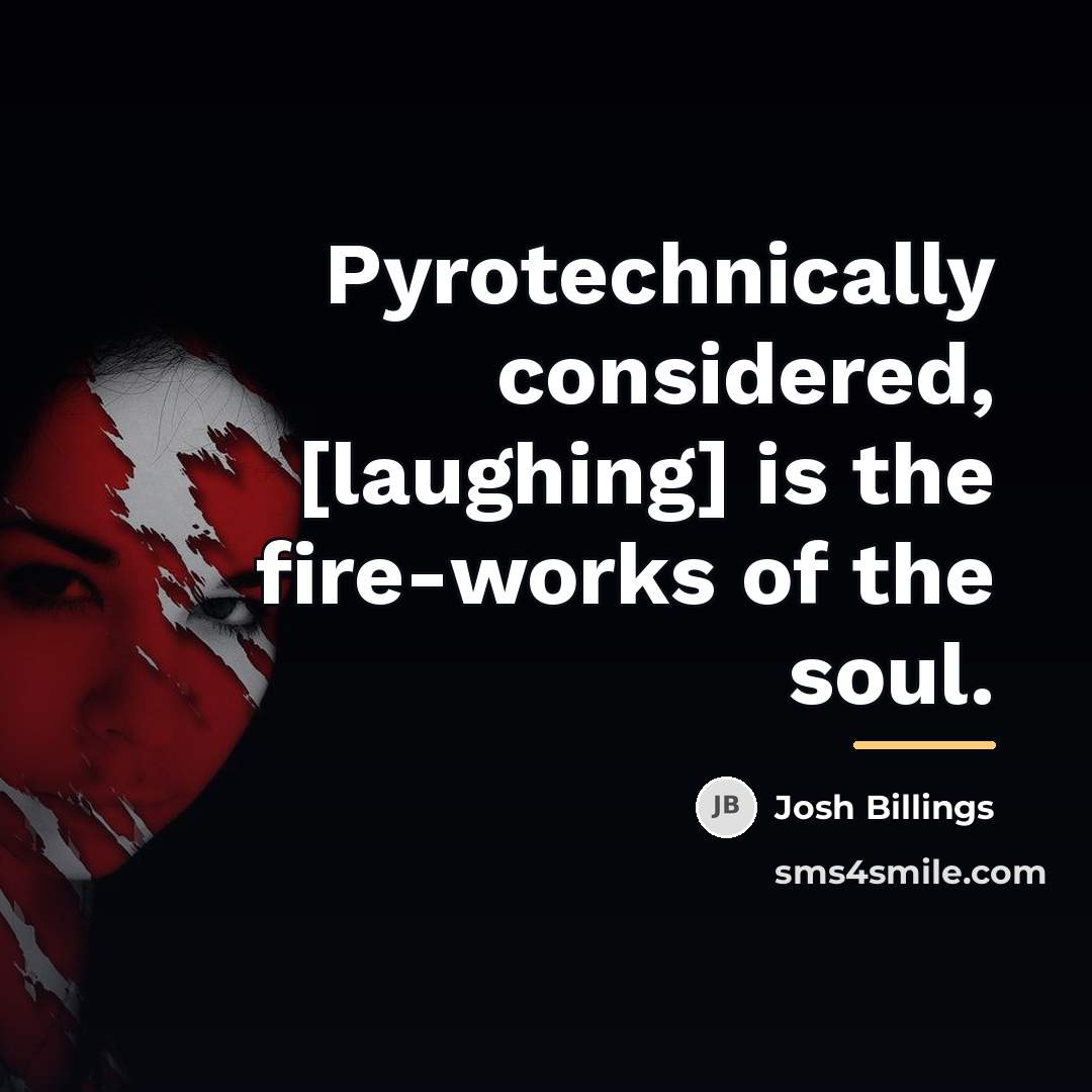 “Pyrotechnically considered, [laughing] is the fire-works of the soul.…” quote by Josh Billings