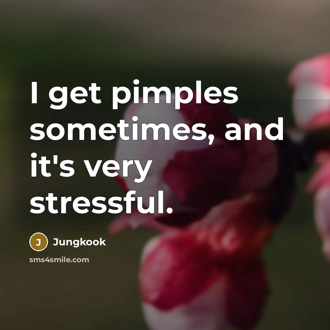 “I get pimples sometimes, and it's very stressful.…” quote by Jungkook