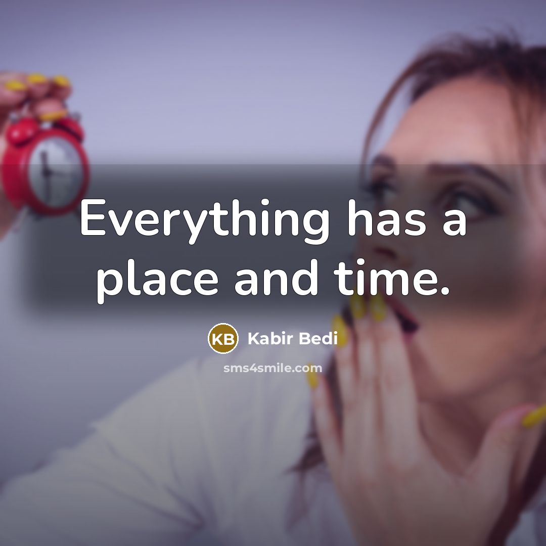 “Everything has a place and time.…” quote by Kabir Bedi