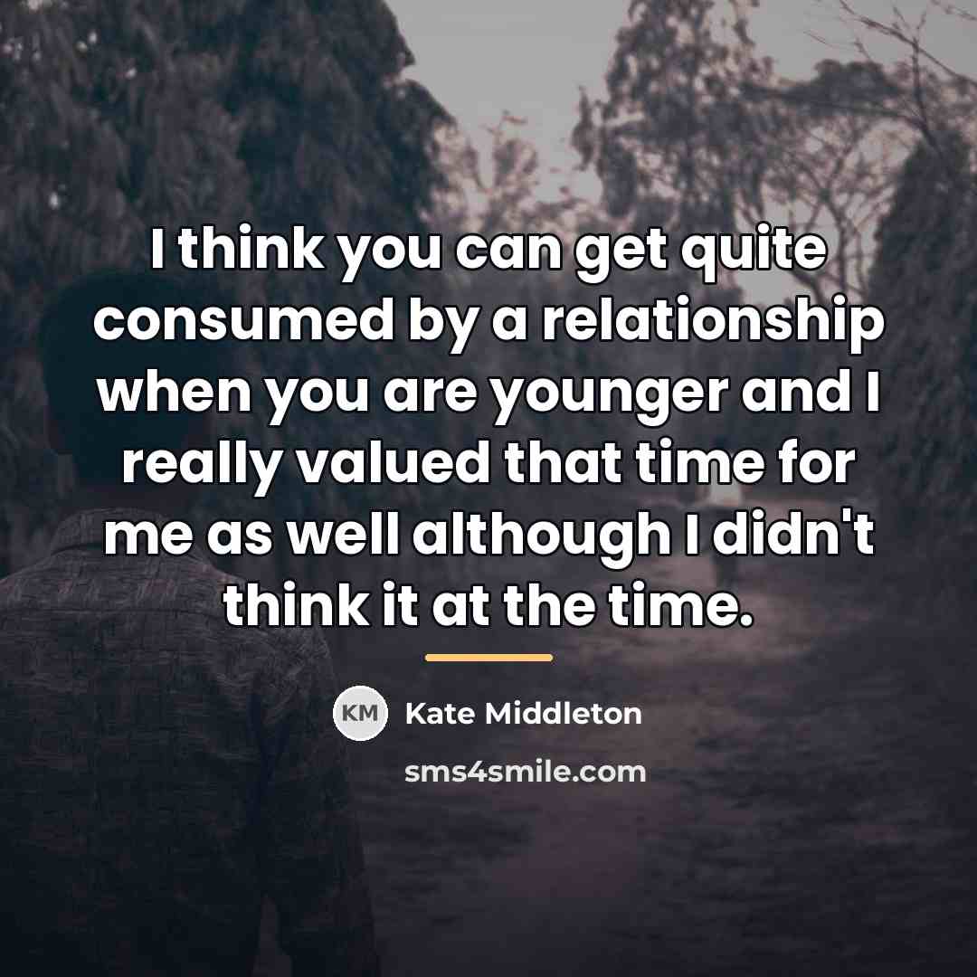 “I think you can get quite consumed by a relationship…” quote by Kate Middleton