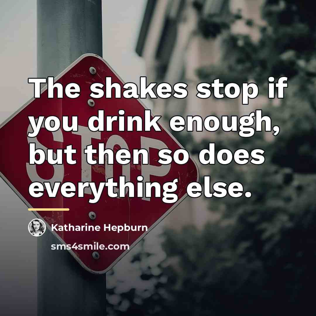 “The shakes stop if you drink enough, but then so…” quote by Katharine Hepburn