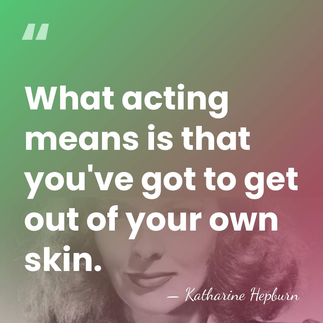 What acting means is that you've got to get out of your&hellip; - Katharine Hepburn