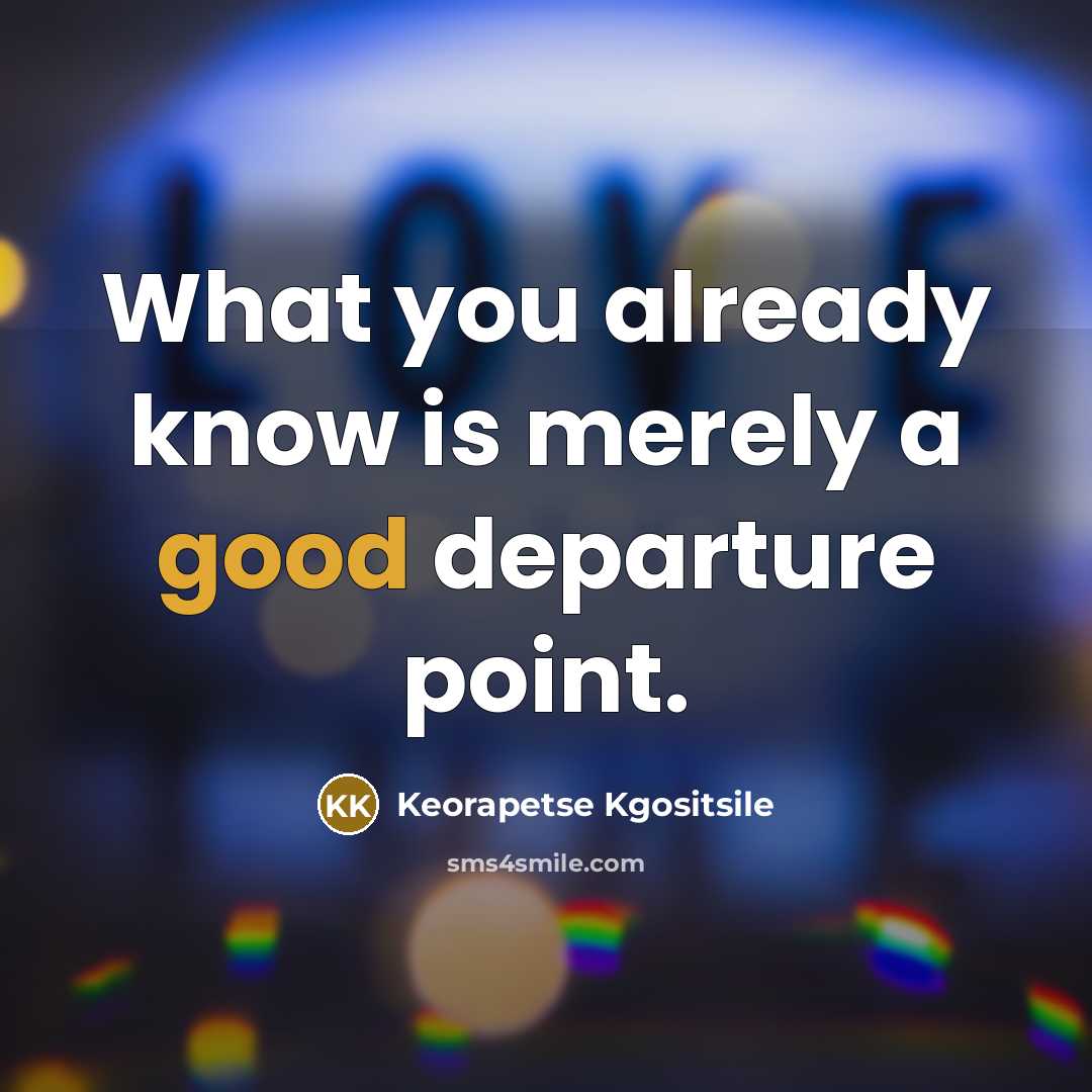 “What you already know is merely a good departure point.…” quote by Keorapetse Kgositsile