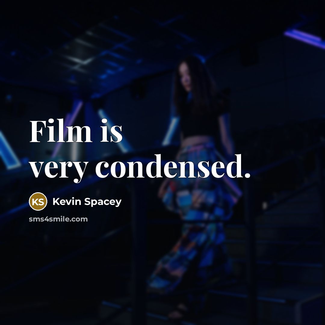 “Film is very condensed.…” quote by Kevin Spacey