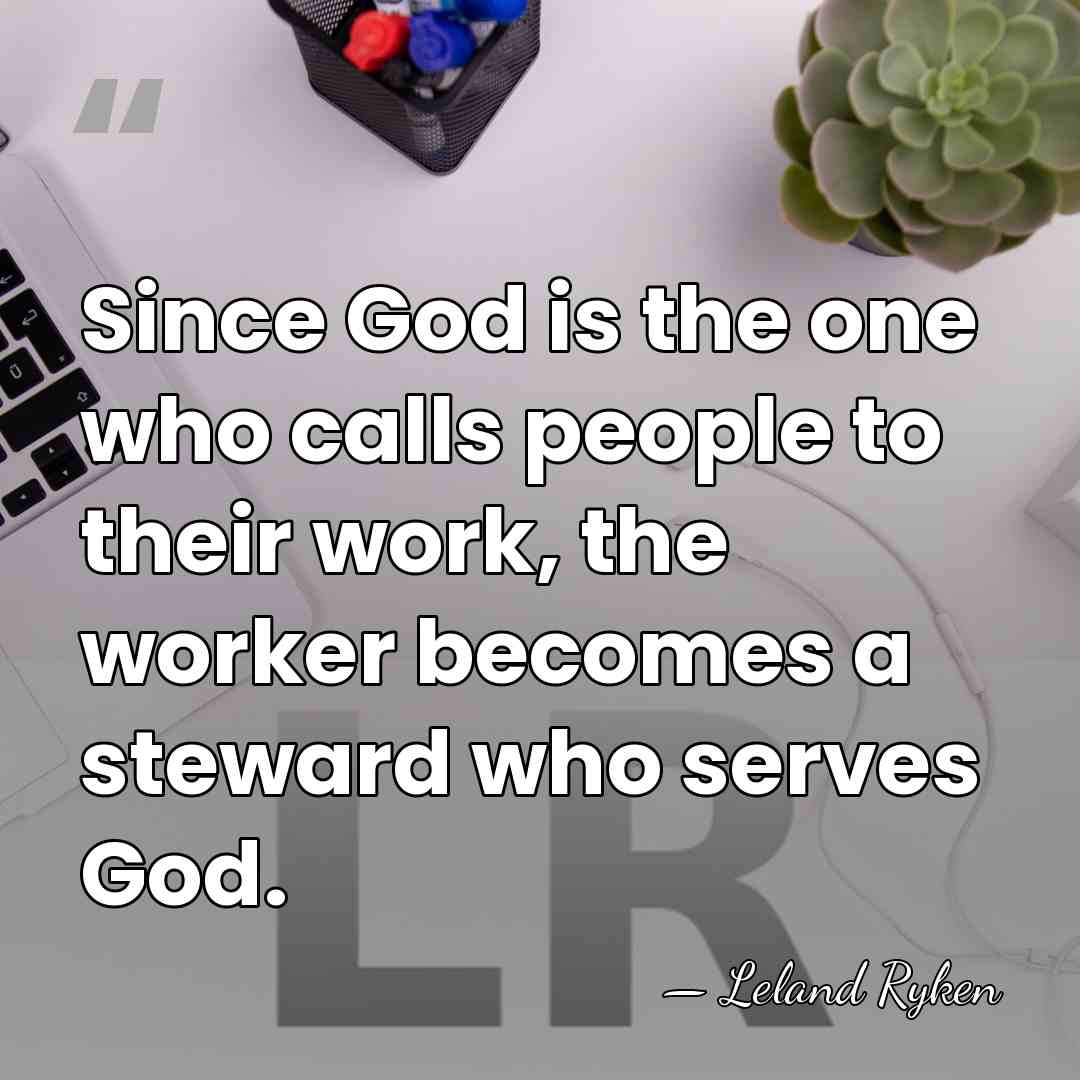 Since God is the one who calls people to their work, the&hellip; - Leland Ryken