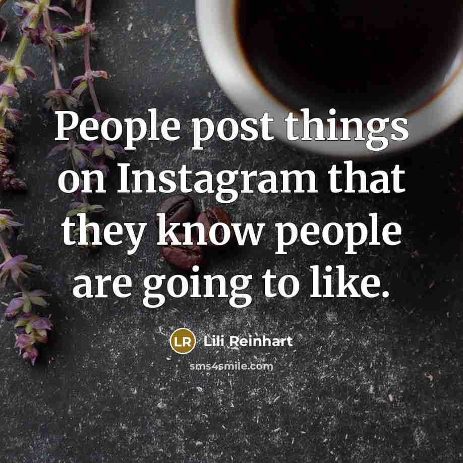 “People post things on Instagram that they know people are…” quote by Lili Reinhart