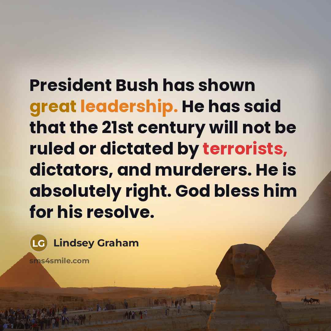 “President Bush has shown great leadership. He has said that…” quote by Lindsey Graham