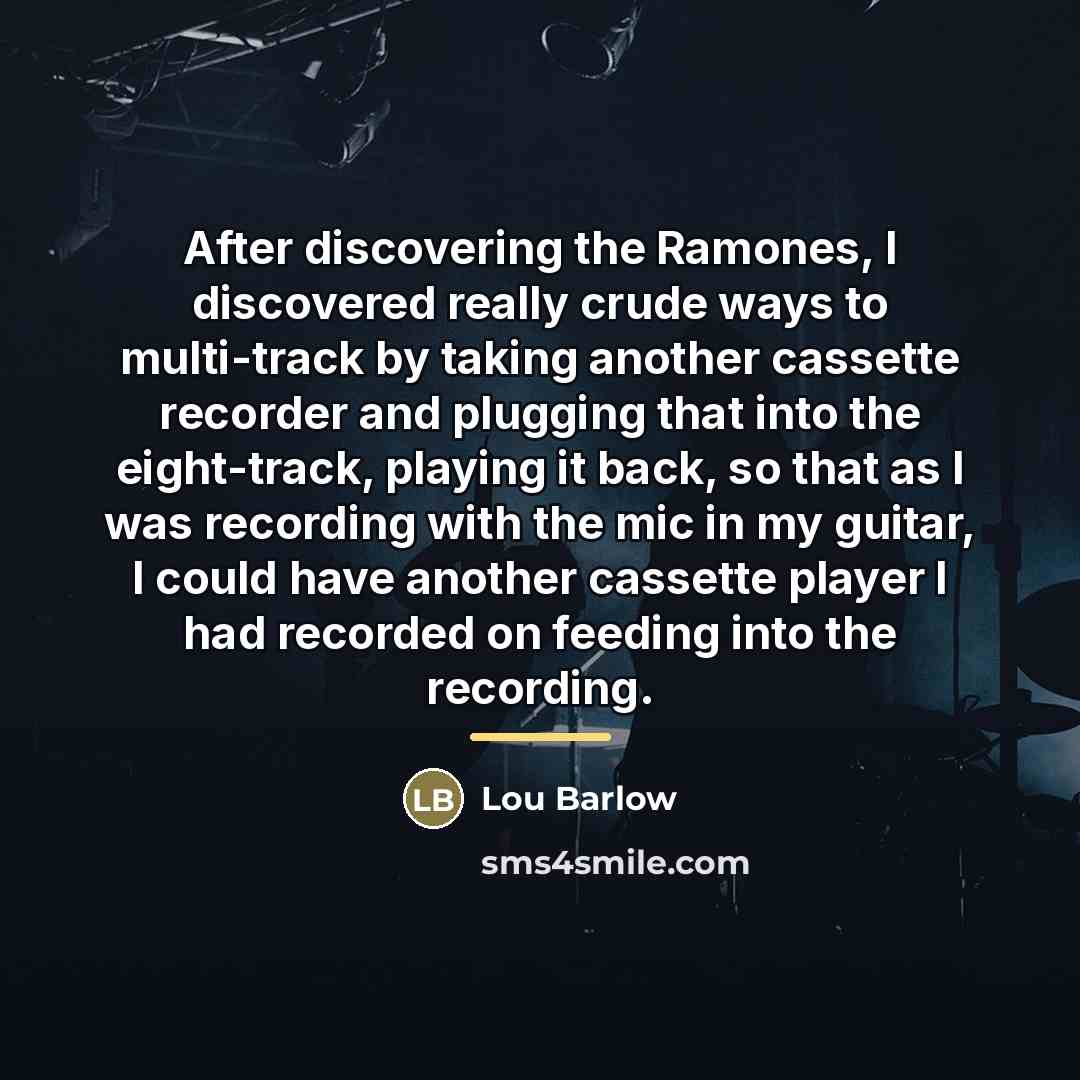 “After discovering the Ramones, I discovered really crude ways to…” quote by Lou Barlow