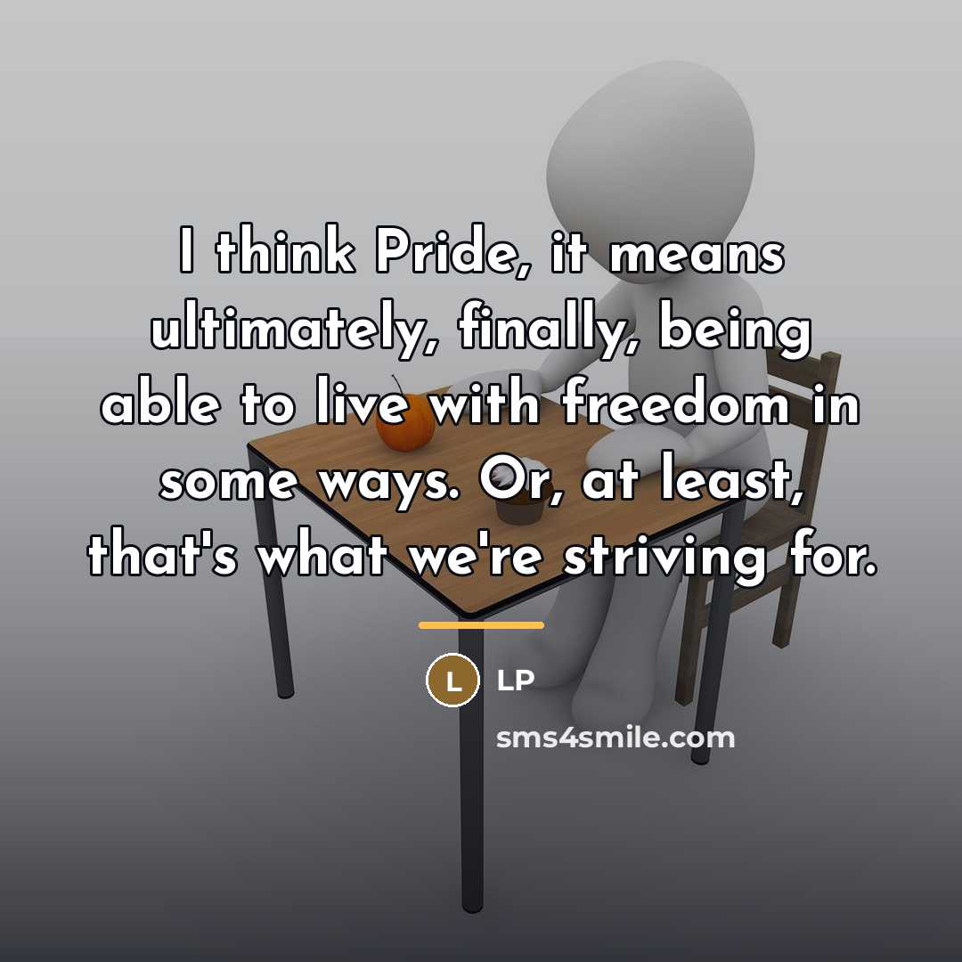 “I think Pride, it means ultimately, finally, being able to…” quote by LP