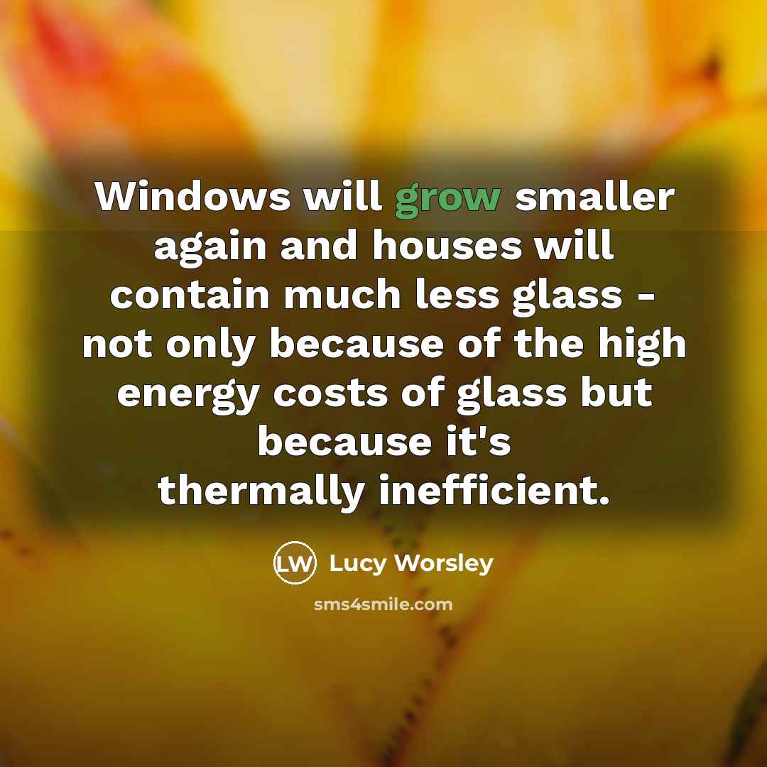 “Windows will grow smaller again and houses will contain much…” quote by Lucy Worsley
