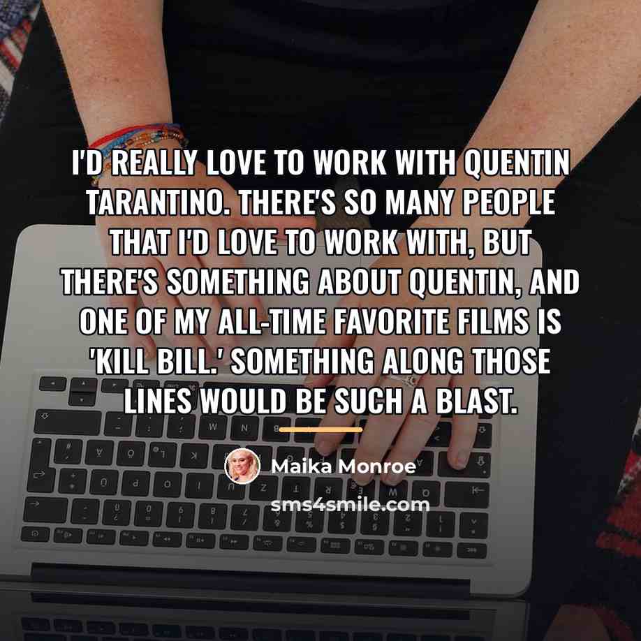 “I'd really love to work with Quentin Tarantino. There's so…” quote by Maika Monroe