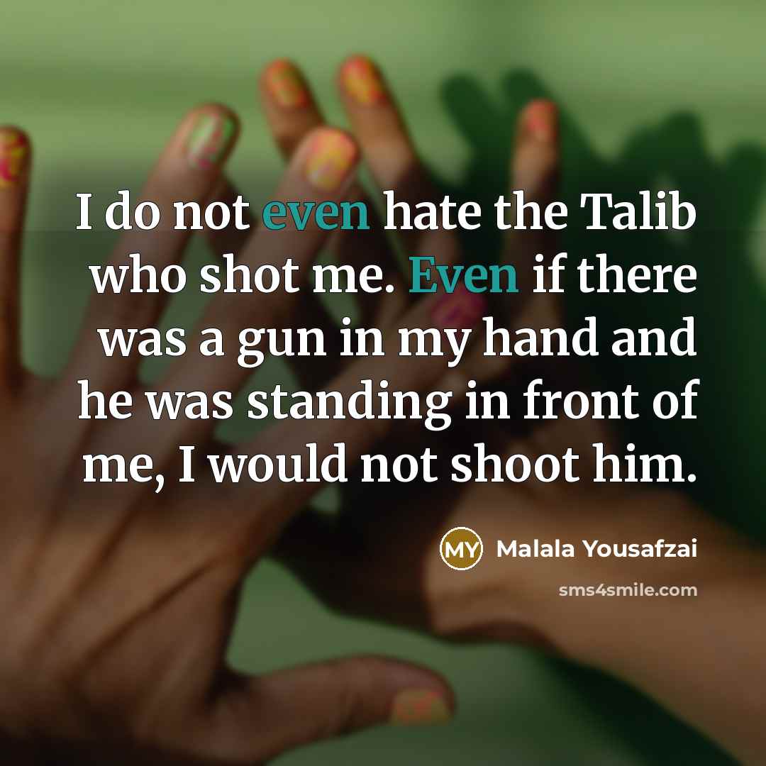 “I do not even hate the Talib who shot me.…” quote by Malala Yousafzai