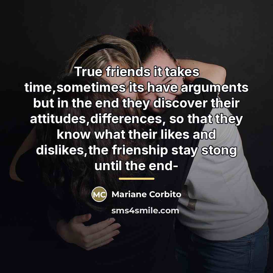 “True friends it takes time,sometimes its have arguments but in…” quote by Mariane Corbito
