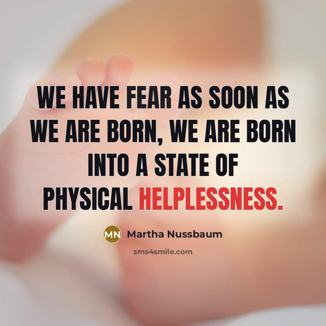 “We have fear as soon as we are born, we…” quote by Martha Nussbaum