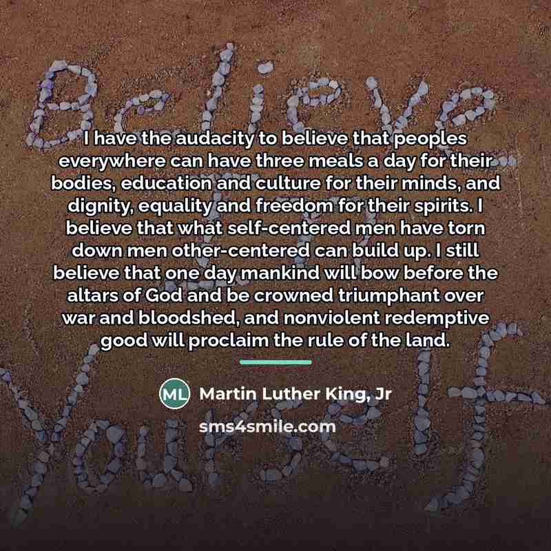 “I have the audacity to believe that peoples everywhere can…” quote by Martin Luther King, Jr