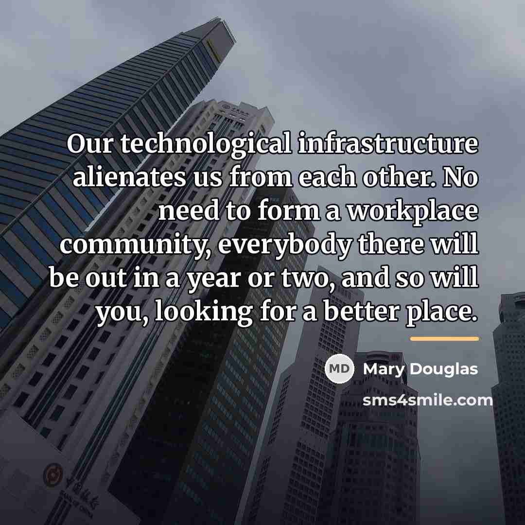 “Our technological infrastructure alienates us from each other. No need…” quote by Mary Douglas