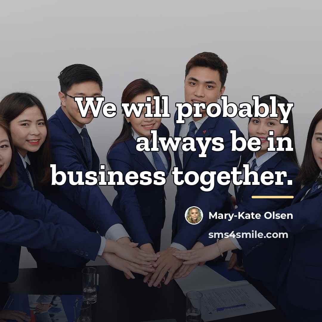 “We will probably always be in business together.…” quote by Mary-Kate Olsen