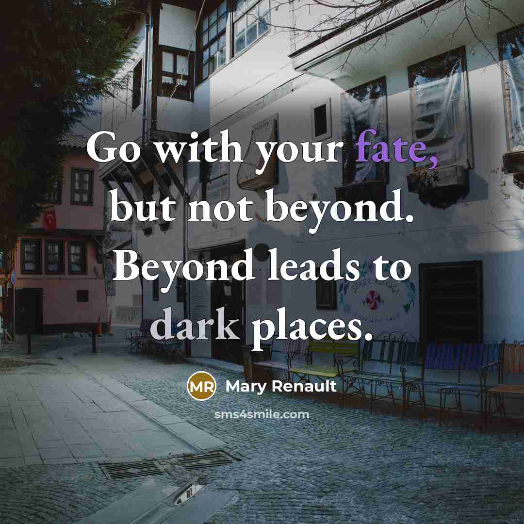 “Go with your fate, but not beyond. Beyond leads to…” quote by Mary Renault