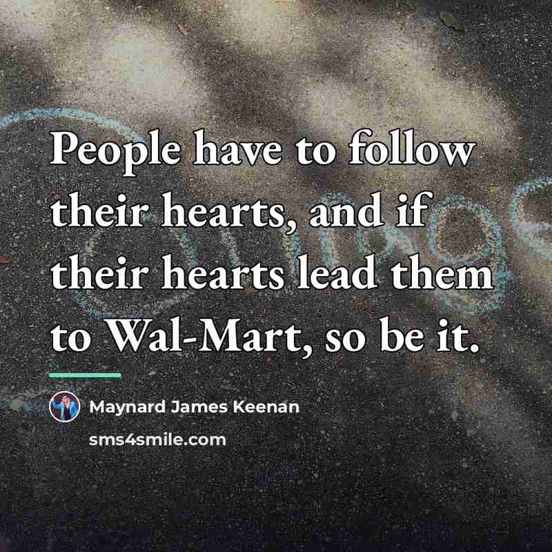 “People have to follow their hearts, and if their hearts…” quote by Maynard James Keenan