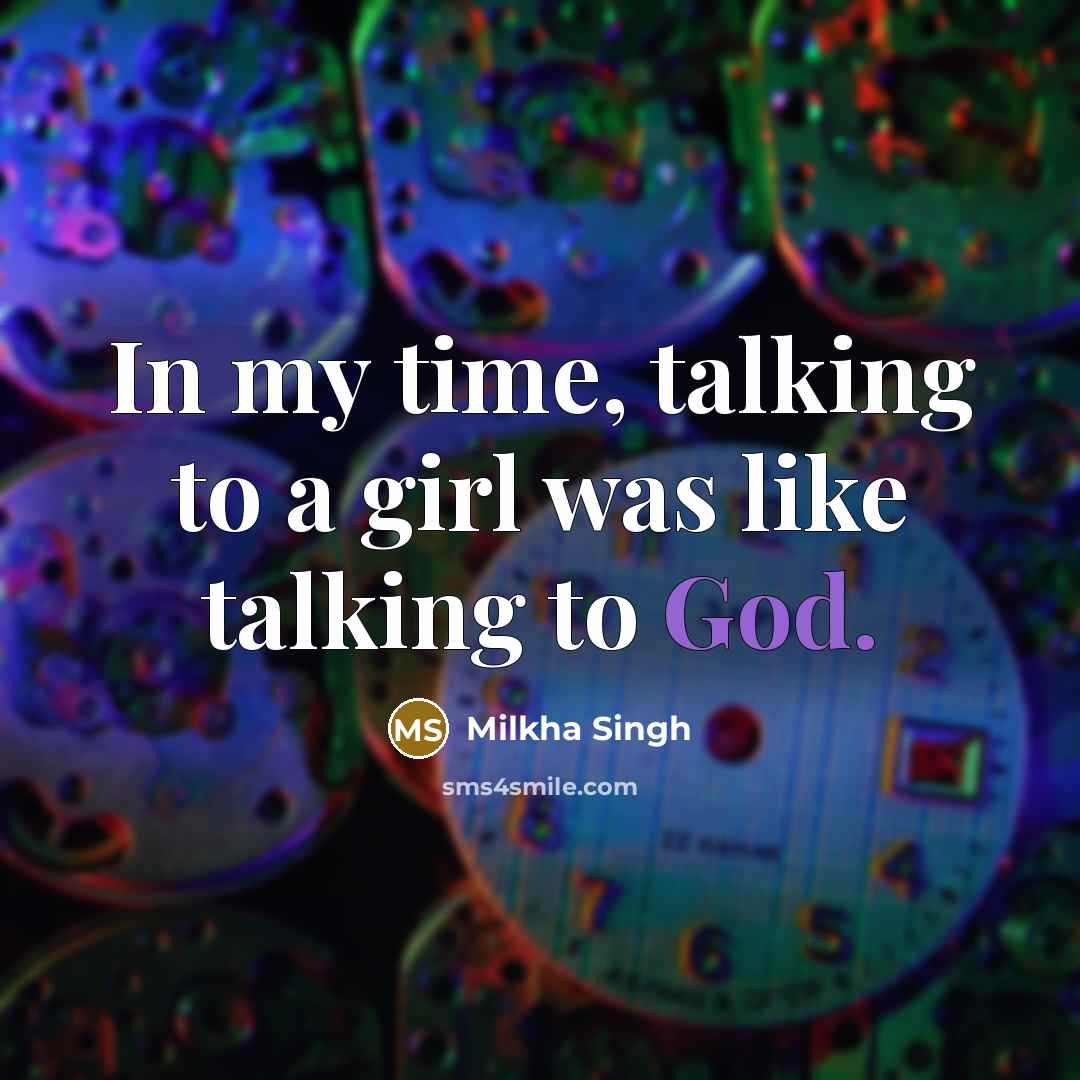 “In my time, talking to a girl was like talking…” quote by Milkha Singh