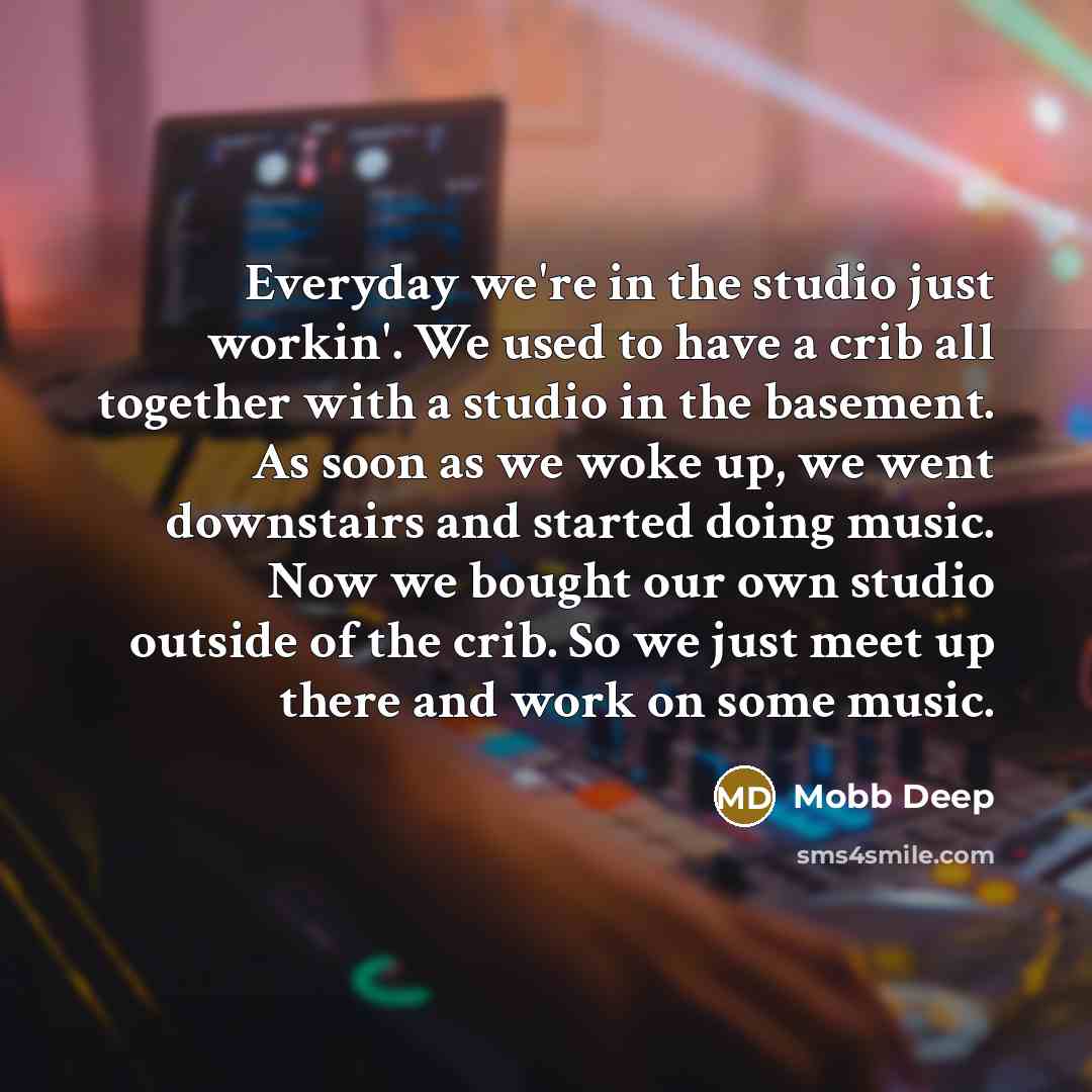 “Everyday we're in the studio just workin'. We used to…” quote by Mobb Deep