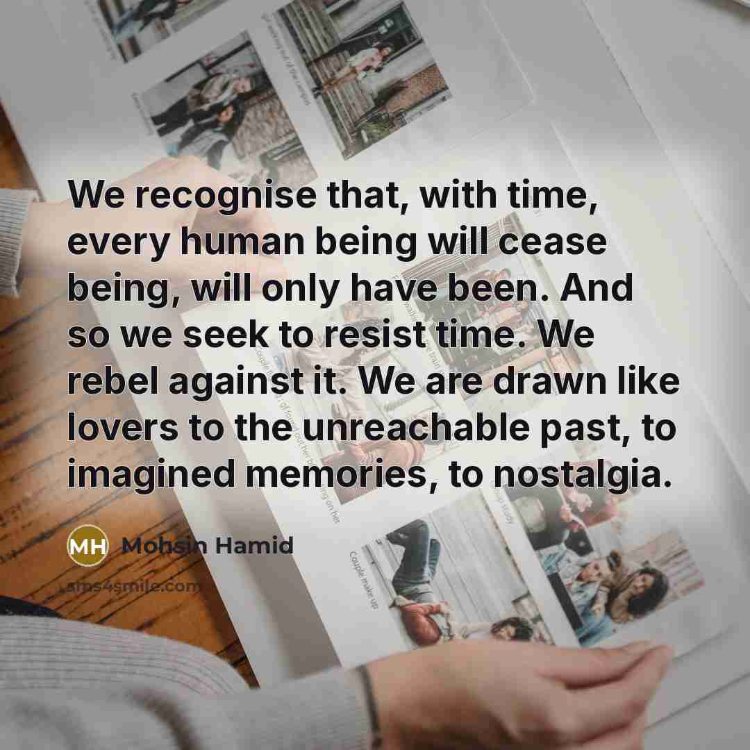 “We recognise that, with time, every human being will cease…” quote by Mohsin Hamid