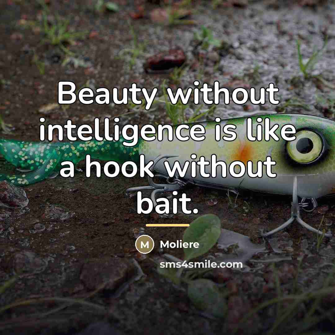 “Beauty without intelligence is like a hook without bait.…” quote by Moliere