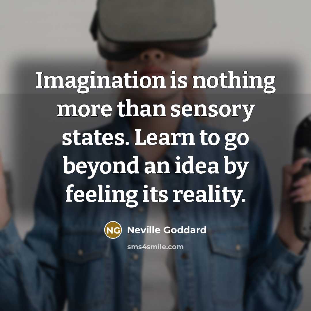 “Imagination is nothing more than sensory states. Learn to go…” quote by Neville Goddard