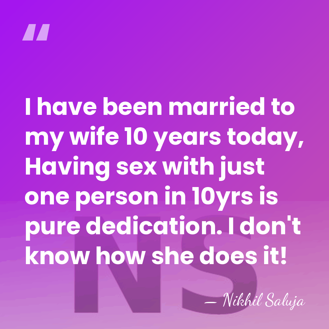I have been married to my wife 10 years today, Having sex&hellip; - Nikhil Saluja