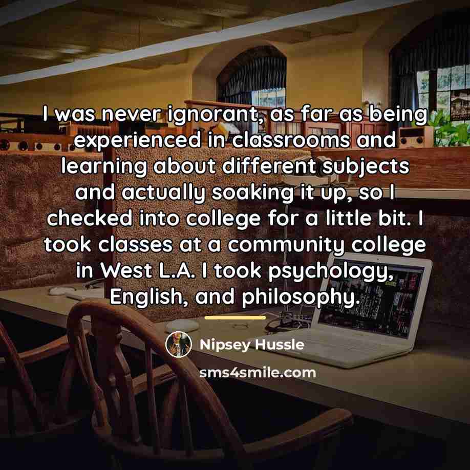 “I was never ignorant, as far as being experienced in…” quote by Nipsey Hussle