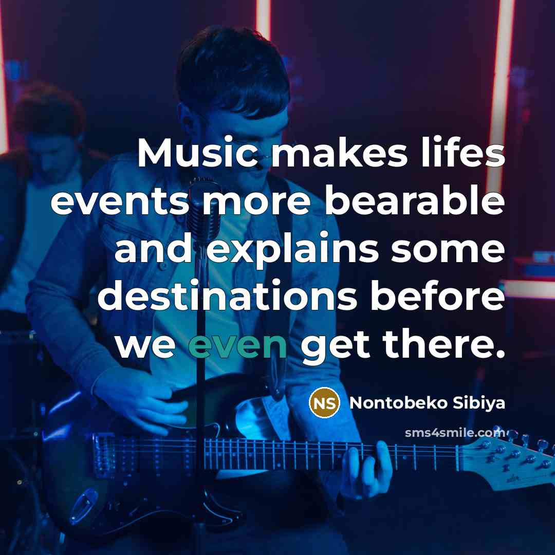 “Music makes lifes events more bearable and explains some destinations…” quote by Nontobeko Sibiya