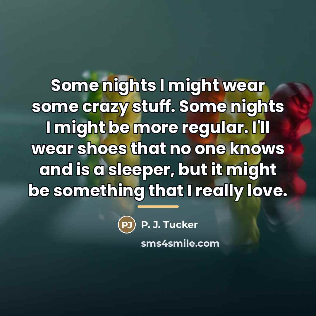 “Some nights I might wear some crazy stuff. Some nights…” quote by P. J. Tucker