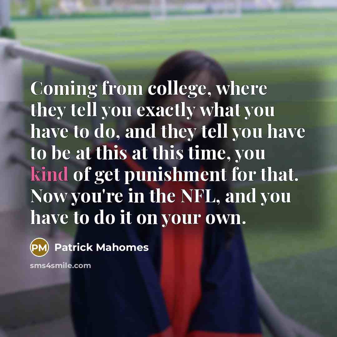 “Coming from college, where they tell you exactly what you…” quote by Patrick Mahomes