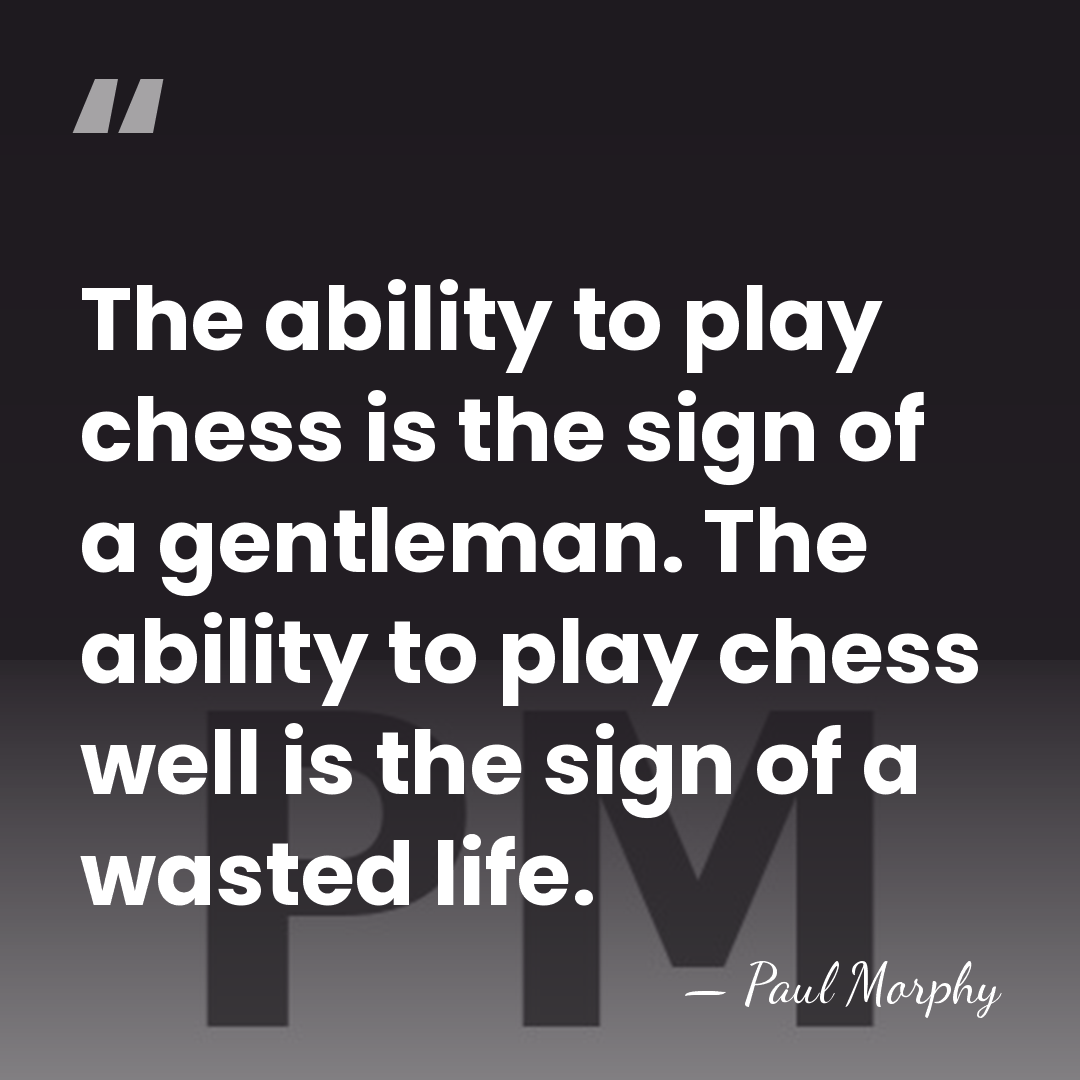 The ability to play chess is the sign of a gentleman. The&hellip; - Paul Morphy