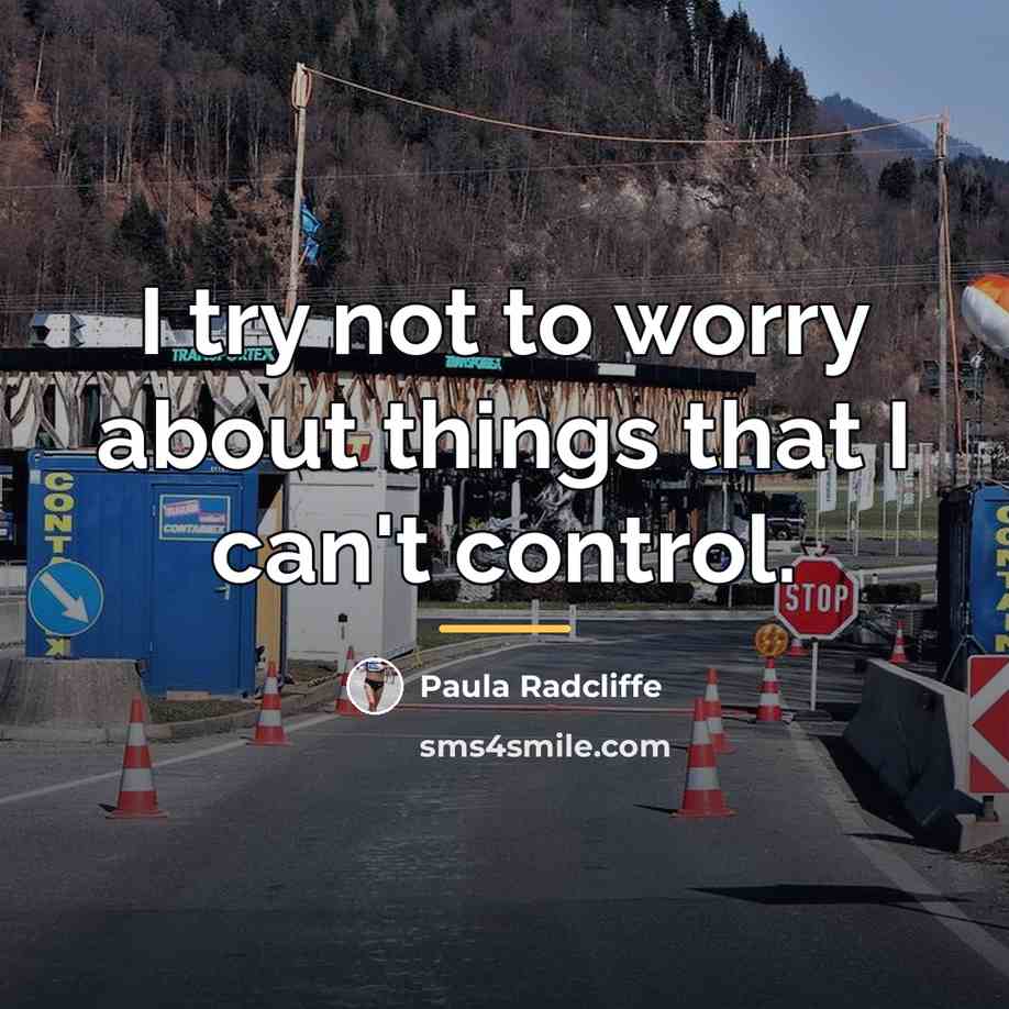 “I try not to worry about things that I can't…” quote by Paula Radcliffe