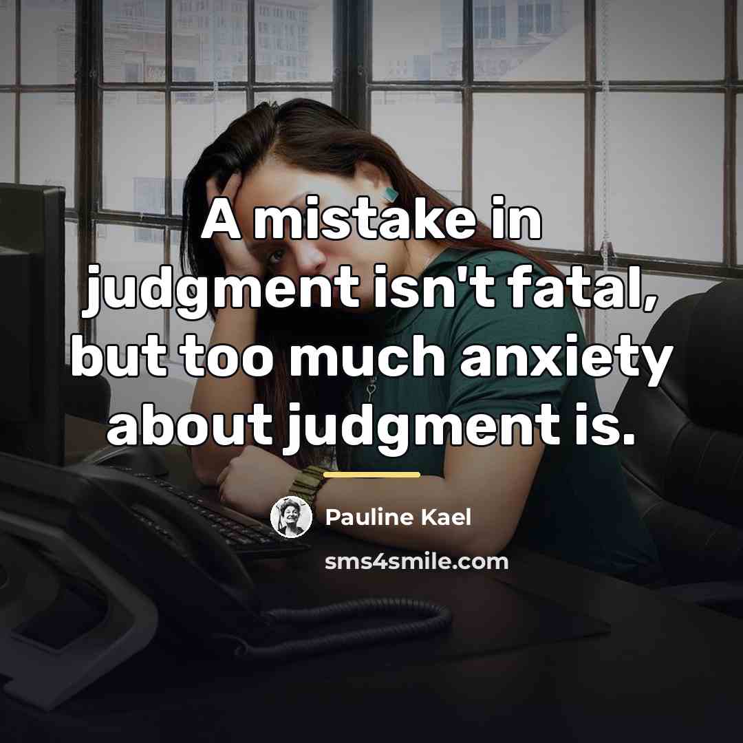 “A mistake in judgment isn't fatal, but too much anxiety…” quote by Pauline Kael
