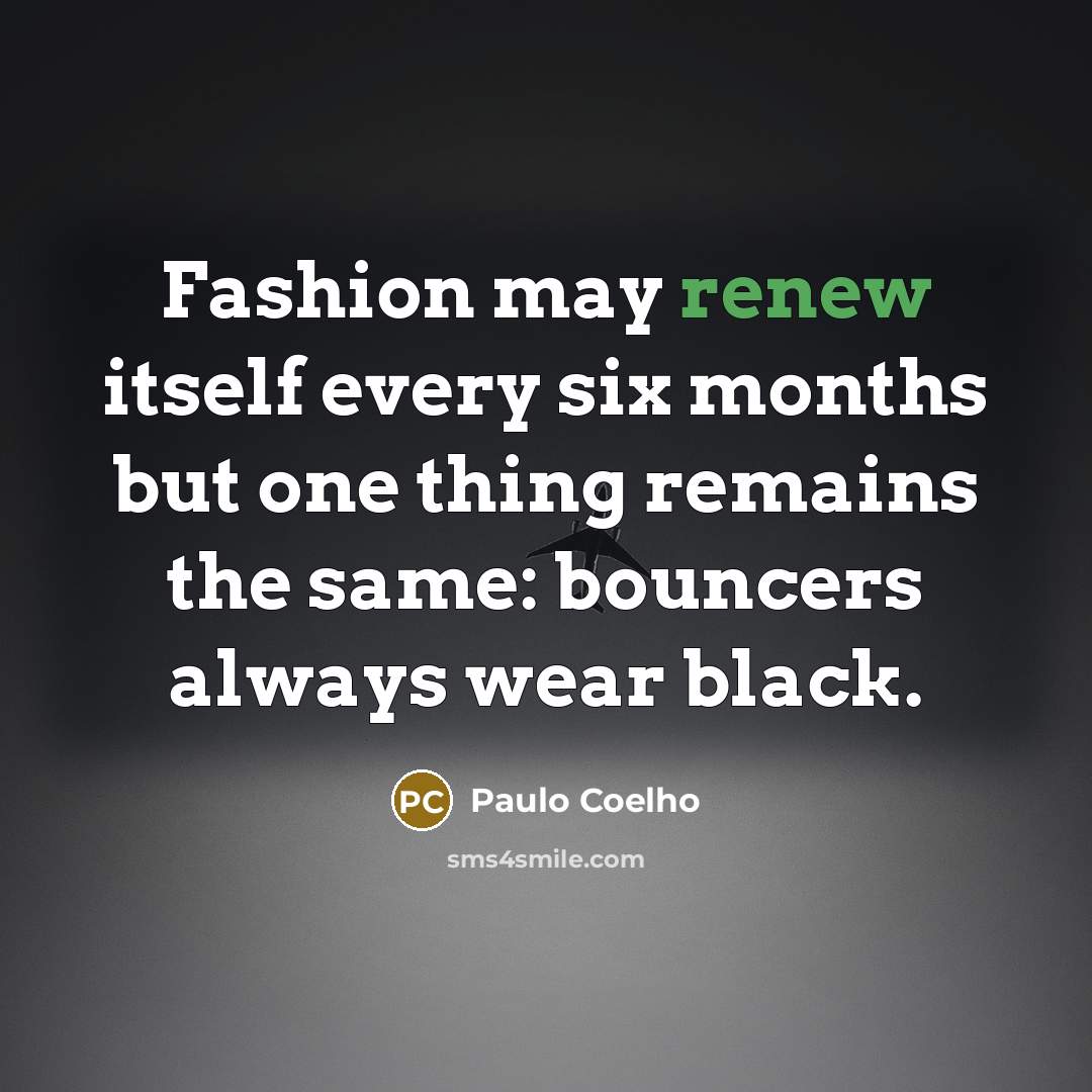 “Fashion may renew itself every six months but one thing…” quote by Paulo Coelho