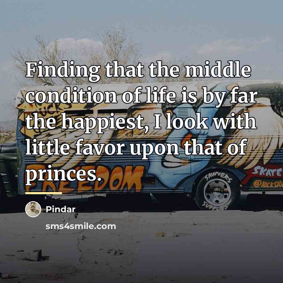“Finding that the middle condition of life is by far…” quote by Pindar