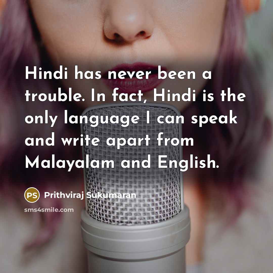 “Hindi has never been a trouble. In fact, Hindi is the only language I can speak and write apart from Malayalam and English.” quote by Prithviraj Sukumaran